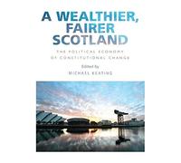 A Wealthier, Fairer Scotland: The Political Economy of Constitutional Change