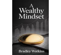 A Wealthy Mindset: How to Think Rich, Build Lasting Success, and Attract Abundance for a Life of Financial Freedom. (Help & Motivation)