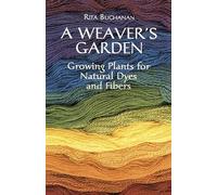 A Weavers Garden: Growing Plants for Natural Dyes and Fibres