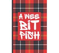 A Wee Bit Pish: Funny And Rude Lined Notebook Scottish Family Heritage Gifts | Perfect For Scots Relatives Boyfriend Husband Girlfriend Wife Son Daughter Friend Coworker