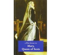 A Wee Guide to Mary, Queen of Scots (Wee guides)