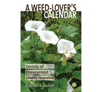 A Weed-Lover's Calendar: Secrets of those errant plants revealed