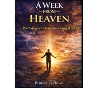 A Week from Heaven: The 7 Days with Christ that changed My Life!