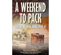 A Weekend to Pack: The Fall of Hong Kong 1940-45