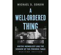 A Well-Ordered Thing - Dmitrii Mendeleev and the Shadow of the Periodic Table, Revised Edition