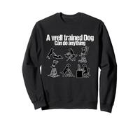 A Well Trained Dog Can Do Anything - Funny Canine Humour Sweatshirt