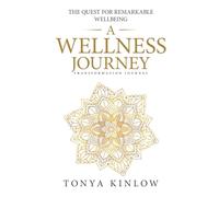 A Wellness Journey: The Guided Quest for Remarkable Wellbeing.