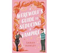 A Werewolf's Guide to Seducing a Vampire: ‘Whimsically sexy, charmingly romantic, and magically hilarious.’ Ali Hazelwood (Glimmer Falls)