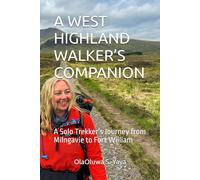 A WEST HIGHLAND WALKER’S COMPANION: A Solo Trekker’s Journey from Milngavie to Fort William