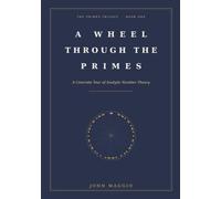 A Wheel Through the Primes: A Concrete Tour of Analytic Number Theory: 1 (THE PRIMES TRILOGY)