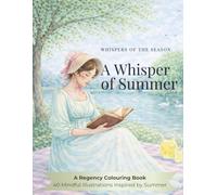 A Whisper of Summer: A Regency Colouring Book: 40 Mindful Illustrations Inspired by Summer (Whispers of the Season)