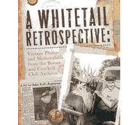 A Whitetail Retrospective: Vintage Photos and Memorabilia from the Boone and Crockett Club Archives