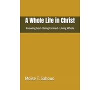 A Whole Life in Christ: Knowing God • Being Formed • Living Whole