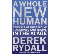 A Whole New Human : Ten Ways We Must Evolve to Survive and Thrive in the AI Age
