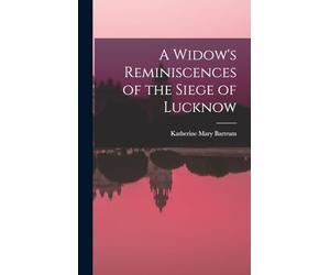 A Widow's Reminiscences of the Siege of Lucknow