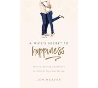A Wife's Secret to Happiness: Receiving, Honoring, and Celebrating God's Role for You in Your Marriage