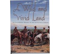 A Wild and Vivid Land: An Illustrated History of the South Texas Border