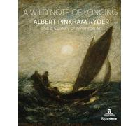 A Wild Note of Longing: Albert Pinkham Ryder and a Century of American Art