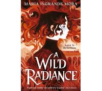A Wild Radiance : An epic, queer romantic fantasy about power, magic and revolution, sizzling with enemies-to-lovers tension