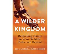A Wilder Kingdom: Rethinking Nature in Zoos, Wildlife Parks, and Beyond