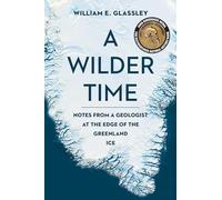 A Wilder Time: Notes from a Geologist at the Edge of the Greenland Ice