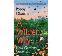 A Wilder Way How Gardens Grow Us by Poppy Okotcha (Hardback Book)