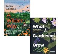 A Wilder Way How Gardens Grow Us By Poppy Okotcha & What Gardeners Grow By Bloom 2 Books Collection Set