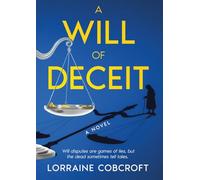 A Will of Deceit: Will disputes are games of lies, but the dead sometimes tell tales.: Will disputes are games of lies, but sometimes the dead tell tales.
