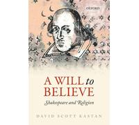 A Will to Believe: Shakespeare and Religion (Oxford Wells Shakespeare Lectures)