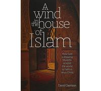 A Wind in the House of Islam: How God Is Drawing Muslims Around the World to Faith in Jesus Christ