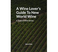 A Wine Lover's Guide to New World Wine: A Taste of Wine series