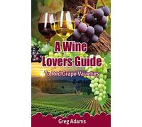 A Wine Lovers Guide: To Red Grape Varieties: Volume 1