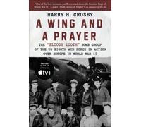 A Wing and a Prayer : The "Bloody 100th" Bomb Group of the US Eighth Air Force in Action Over Europe in World War II