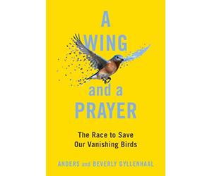 A Wing and a Prayer: The Race to Save Our Vanishing Birds