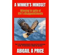 A WINNER'S MINDSET: Winning In Spite Of Life's Disappointments