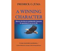 A Winning Character: How to develop an unshakeable character for guaranteed success in life