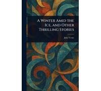 A Winter Amid the Ice, and Other Thrilling Stories