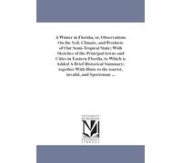 A winter in Florida; or, Observations on the soil, climate, and products of our semitropical state; with sketches of the principal towns and cities in ... together with hints to the tourist, inval