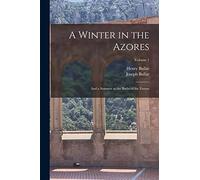 A Winter in the Azores: And a Summer at the Baths of the Furnas; Volume 1