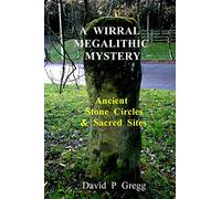 A Wirral Megalithic Mystery: Ancient Stone Circles & Sacred Sites