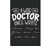 A Wise Doctor Once Wrote: Doctor Notebook For MD, Licensed Physicians, Surgeons, and Medical Healthworkers