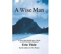 A Wise Man: A Wise Man Builds upon a Rock by a FOOL Who Built on Sinking Sand: A Wise Man Builds upon a Rock and Not on Sinking Sand: a Manual for Men