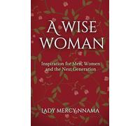 A Wise Woman: Inspiration for Men, Women and the Next Generation