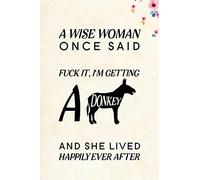 A Wise Woman Once Said Fuck it, I'm Getting a Donkey And She Lived Happily Ever After: Blank Lined Journal Notebook, 6" x 9", Donkey journal, Donkey ... Notebook for Donkey lovers, Donkey Gifts