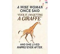 A Wise Woman Once Said Fuck it, I'm Getting a Giraffe And She Lived Happily Ever After.: Blank Lined Journal Notebook, 6" x 9", Giraffe journal, ... for Giraffe lovers, World Giraffe Day Gifts