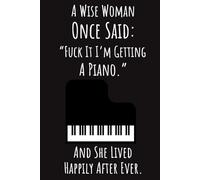 A Wise Woman Once Said Fuck It I'm Getting A Piano And She Lived Happily After Ever: Gifts For Piano Players Women, Ruled Journal To Write In