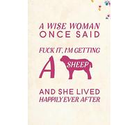 A Wise Woman Once Said Fuck it, I'm Getting a Sheep And She Lived Happily Ever After: Blank Lined Journal Notebook, 6" x 9", Sheep journal, Sheep ... Notebook for Sheep lovers, Sheep Day Gifts