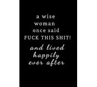 A wise woman once said fuck this shit and lived happily ever after: Journal / notebook / Diary to write in - Funny rude, cheeky, naughty gift for ... Partner & more useful alternative to card
