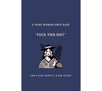 A Wise Woman Once Said, Fuck This Shit Subtitle: And Lived Happily Ever After - Funny Lined Notebook: 120 Lined Pages, 8 x 5 Inch Notebook with Glossy ... Mums, Friends and Anyone Who's Had Enough