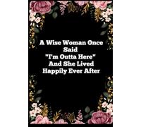 A Wise Woman Once Said "I'm Outta Here" And She Lived Happily Ever After: Lined notebook